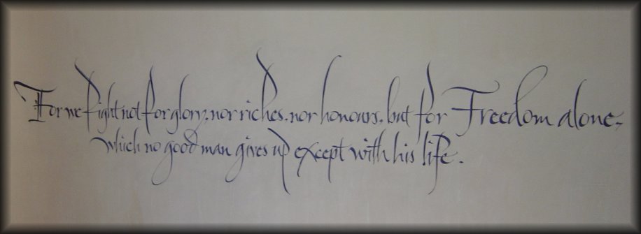 "For we fight not for glory nor riches nor honour but for freedom alone - which no good man gives up except with his life."